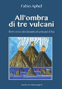 All’ombra di tre vulcani. Breve storia dei dimenticati principi d’Aci