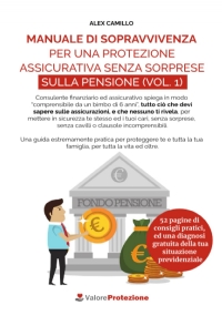 MANUALE DI SOPRAVVIVENZA PER UNA PROTEZIONE ASSICURATIVA SENZA SORPRESE SULLA PENSIONE (VOL. 1): Consulente finanziario ed assicurativo spiega in ... sapere sulle assicurazioni, e nessuno rivela