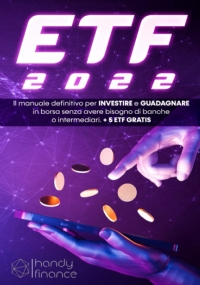 ETF 2022: Il manuale definitivo per investire e guadagnare in borsa senza avere bisogno di banche o intermediari. + 5 ETF profittevoli