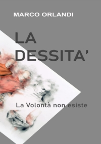 LA DESSITÀ - il desiderio - la fiducia - la necessità: La Volontà non esiste