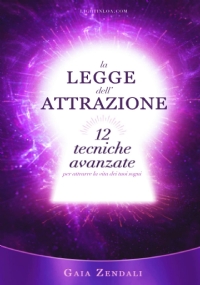 La Legge dell’Attrazione: 12 Tecniche Avanzate per attrarre la vita dei tuoi sogni