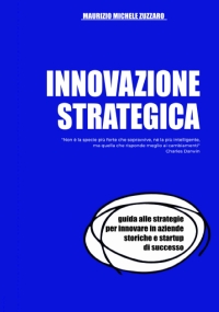 Innovazione Strategica: Guida alle strategie per innovare in aziende storiche e startup di successo.