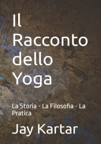 Il Racconto dello Yoga: La Storia - La Filosofia - La Pratica