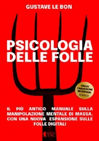 Psicologia delle Folle: il più antico manuale sulla manipolazione mentale di massa, con una nuova espansione sulle folle digitali