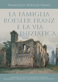 La famiglia Roesler Franz e la via iniziatica di Francesco Roesler Franz