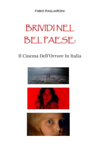 Brividi Nel Bel Paese: Il Cinema Dell’Orrore In Italia di Fabio Pagliardini