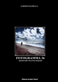 Fotogramma 36. Episodi nella vita di un fotografo di Alberto Ramella