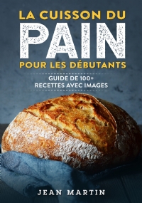 La cuisson du pain pour les débutants. Guide de 100+ recettes avec images di Jean Martin