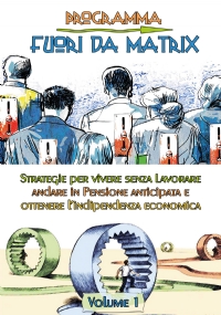 Programma Fuori da Matrix Volume 1 - Strategie per vivere senza lavorare, andare in pensione anticipata e ottenere l’indipendenza economica di Francesco Antonio Riggio