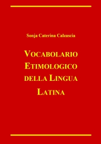 Vocabolario etimologico della lingua latina di Sonja Caterina Calzascia