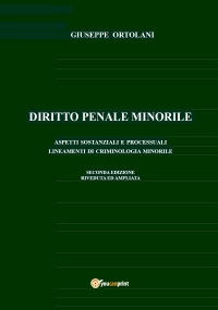 Diritto penale minorile. Aspetti sostanziali e processuali. Lineamenti di criminologia minorile. Seconda edizione riveduta ed ampliata. di Giuseppe Ortolani