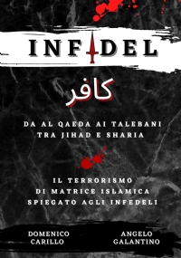 INFIDEL - Da Al Qaeda ai talebani tra Jihad e Sharia - Il terrorismo di matrice islamica spiegato agli infedeli di Angelo Galantino e Domenico Carillo