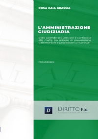 L’amministrazione giudiziaria delle aziende sequestrate e confiscate alla mafia tra misure di prevenzione patrimoniale e procedure concorsuali di Rosa Gaia Grassia