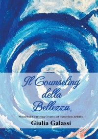 Il Counseling della Bellezza®. Manuale di Counseling Creativo ad Espressione Artistica di Giulia Galassi