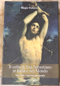 Il culto di San Sebastiano in Italia e nel Mondo. Vita, Culto, Leggenda, Iconografia di Biagio Fichera