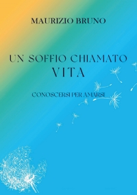 Un soffio chiamato vita. Conoscersi per amarsi di Maurizio Bruno