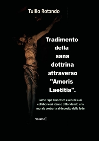 Tradimento della sana dottrina attraverso “Amoris Laetitia”. (vol. I) di Tullio Rotondo