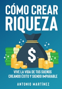 Cómo crear riqueza. Vive la vida de tus sueños creando éxito y siendo imparable di Jean Martin