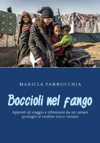 Boccioli nel fango. Appunti di viaggio e riflessioni da un campo profughi al confine turco-siriano di Maricla Pannocchia