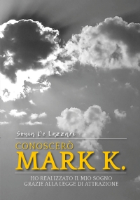 Conoscerò Mark K. Ho realizzato il mio sogno grazie alla Legge di Attrazione di Sonia De Lazzari