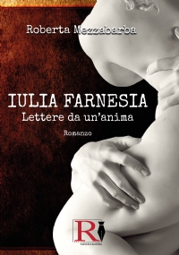 IULIA FARNESIA - Lettere da un’anima. La vera storia di Giulia Farnese di Roberta Mezzabarba