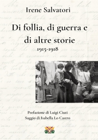 Di follia, di guerra e di altre storie 1915-1918 di Irene Salvatori