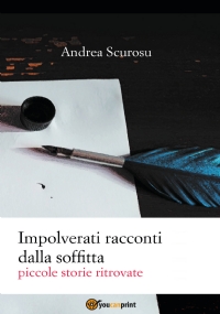 Impolverati racconti dalla soffitta. Piccole storie ritrovate di Andrea Scurosu