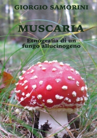 Muscaria. Etnografia di un fungo allucinogeno di Giorgio Samorini