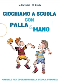 Giochiamo a scuola con la Palla&mano. Manuale per operatori nella scuola primaria di Claudia Guida, Luciano Bartolini