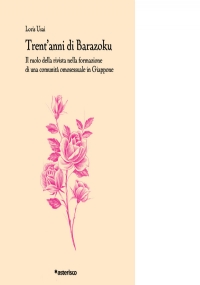 Trent’anni di Barazoku. Il ruolo della rivista nella formazione di una comunità omosessuale in Giappone. di Loris Usai