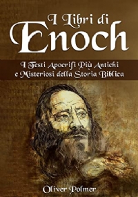 I Libri di Enoch: I Testi Apocrifi Più Antichi e Misteriosi della Storia Biblica di Oliver Polmer