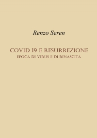 COVID 19 E RESURREZIONE. Epoca di virus e di rinascita di Renzo Seren