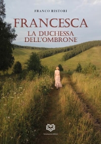 Francesca. La Duchessa Dell’Ombrone di Franco Ristori