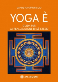 Yoga È. Guida per la Realizzazione di Sé Stessi di Davide Mahavir Riccio