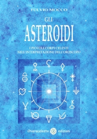 GLI ASTEROIDI - I PICCOLI CORPI CELESTI NELL’INTERPRETAZIONE DELL’OROSCOPO di Fulvio Mocco