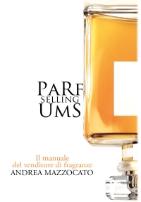 PaRfUmS Selling. Il manuale del venditore di fragranze di Andrea Mazzocato