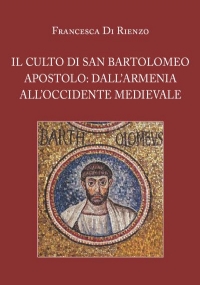 Il culto di San Bartolomeo Apostolo: dall’Armenia all’Occidente medievale di Francesca Di Rienzo