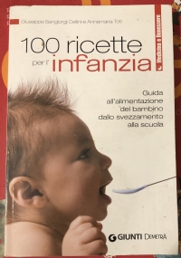 Cento ricette per l’infanzia. Guida all’alimentazione del bambino dallo svezzamento alla scuola di Giuseppe Sangiorgi Cellini,          Anna M. Toti