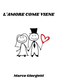 L’amore come viene di Marco Giorgetti