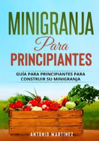 Minigranja para principiantes Guía para principiantes para construir su minigranja di Antonio Martínez