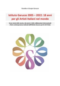 Istituto Garuzzo 2005-2022: 18 anni per gli Artisti Italiani nel mondo di Rosalba e Giorgio Garuzzo