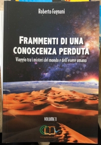 Frammenti di una conoscenza perduta. Viaggio tra i misteri del mondo e dell’essere umano. Volume 1 di Roberto Fagnani