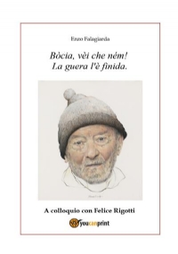 Bòcia, vèi che ném! La guera l’è finida. A colloquio con Felice Rigotti di Enzo Falagiarda