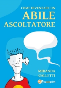 Come diventare un abile ascoltatore Diventarlo rende felici di Miranda Galletti