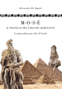 Mosè, il fratello del faraone Akhenaton La quattordicesima tribù d’Israele di Alessandro De Angelis