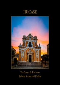Tricase Tra Sacro & Profano L’Arte è diventata libera solo quando il sacro si è unito e legato al profano di Gigi Campanile & Alfredo De Giuseppe