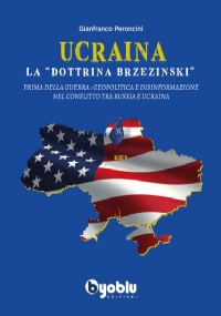 Ucraina: la dottrina Brzezinski Prima della guerra: Geopolitica e disinformazione nel conflitto tra Russia e Ucraina di Gianfranco Peroncini