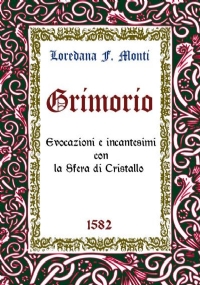 Grimorio. Evocazioni e Incantesimi con la Sfera di Cristallo di Loredana F.Monti