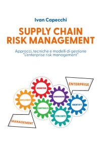 Supply Chain Risk Management Approcci, tecniche e modelli di gestione L’enterprise risk management di Ivan Capecchi