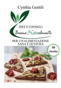 Buono Naturalmente - Idee e consigli per un’alimentazione sana e gustosa di Cynthia Gentili